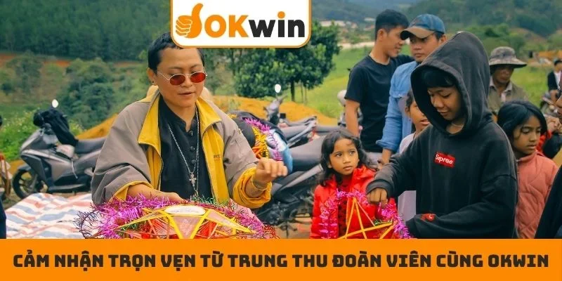 Cảm nhận trọn vẹn từ trung thu đoàn viên cùng OKWIN