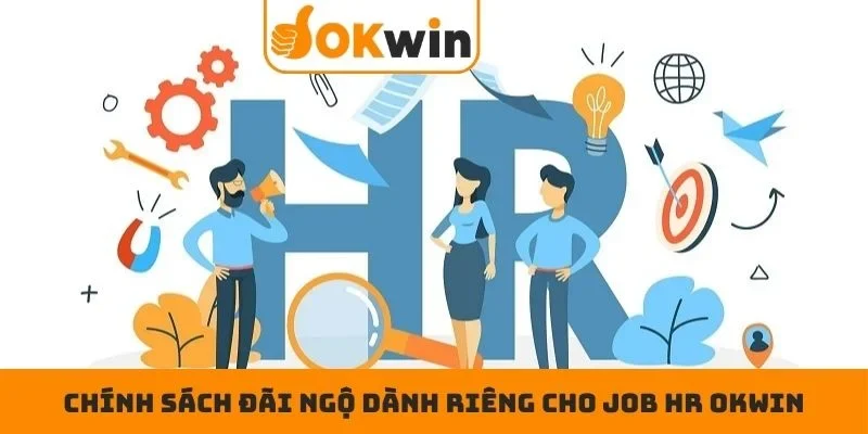 Chính sách đãi ngộ dành riêng cho Job HR OKWIN