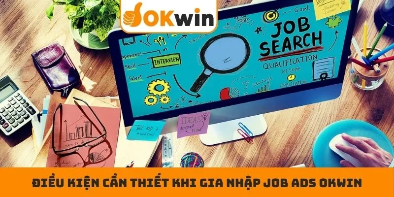 Điều kiện cần thiết khi gia nhập job ADS OKWIN