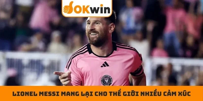 Lionel Messi mang lại cho thế giới nhiều cảm xúc