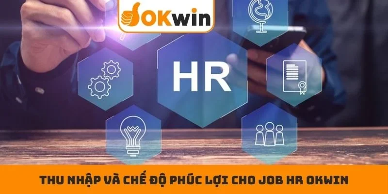 Thu nhập và chế độ phúc lợi cho Job HR OKWIN