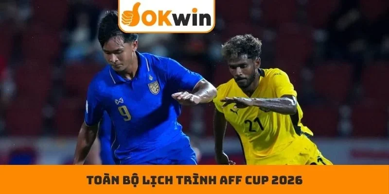 Toàn bộ lịch trình AFF Cup 2026
