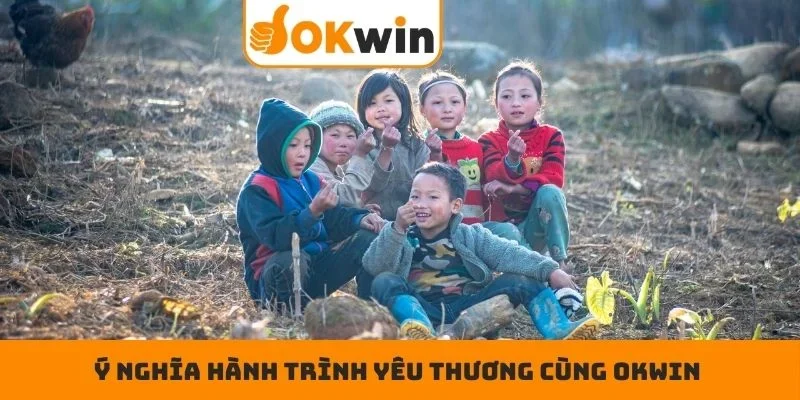 Ý nghĩa hành trình yêu thương cùng OKWIN